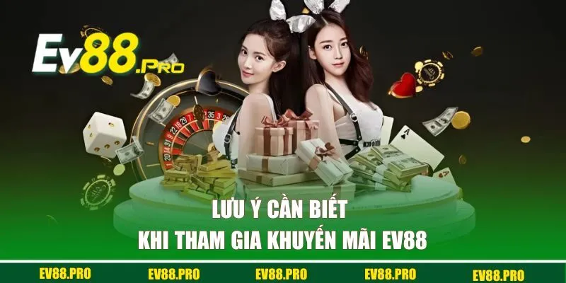 Những lưu ý cần biết khi tham gia chương trình ưu đãi EV88