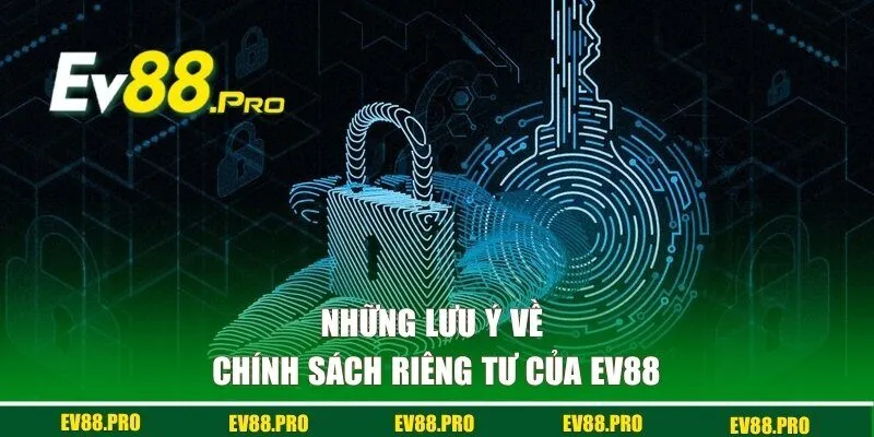 Những lưu ý về chính sách riêng tư của EV88