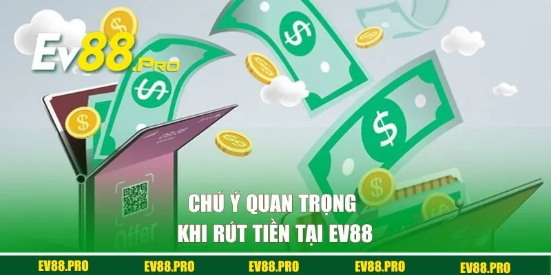Chú ý quan trọng khi rút tiền tại EV88